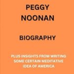 Discover Profound Insights: A Review of THE DEEP REFLECTION FROM PEGGY NOONAN BIOGRAPHY: PLUS INSIGHTS FROM WRITING SOME CERTAIN MEDITATIVE IDEA OF AMERICA