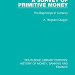 Discover the Fascinating Origins of Currency: A Review of ‘A Survey of Primitive Money: The Beginnings of Currency’ (Routledge Library Editions: History of Money, Banking and Finance Book 1)