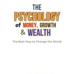 Discover Transformative Insights in My Review of ‘The Psychology of Money, Growth and Wealth: The Best Way to Change the World’