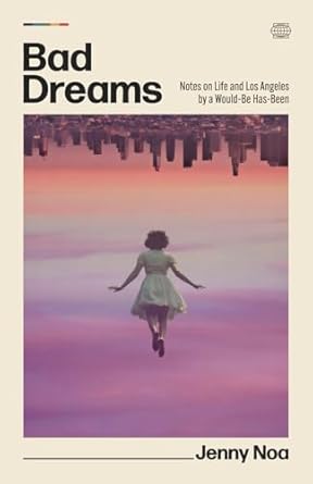 Unforgettable Insights: A Review of Bad Dreams: Notes on Life and Los Angeles by a Would-Be Has-Been