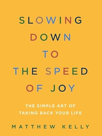 Discover the Life-Changing Insights in This Must-Read: Slowing Down to the Speed of Joy – The Simple Art of Taking Back Your Life