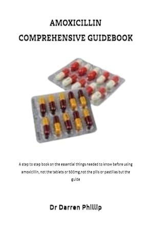 Discover the Ultimate Resource: AMOXICILLIN COMPREHENSIVE GUIDEBOOK – A Step-by-Step Book on the Essential Things Needed to Know Before Using Amoxicillin