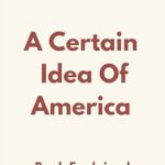 Discover the Profound Insights in Our Review of ‘The Ideas From: A Certain Idea of America’ – A Must-Read Exploration!