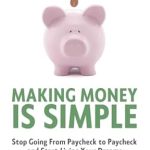 Unleash Your Financial Freedom: A Review of ‘Making Money Is Simple: Stop Going From Paycheck to Paycheck and Start Living Your Dreams’