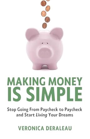 Unleash Your Financial Freedom: A Review of ‘Making Money Is Simple: Stop Going From Paycheck to Paycheck and Start Living Your Dreams’