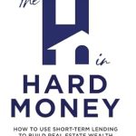 Unlocking Real Estate Success: A Must-Read Review of The H in Hard Money: How to Use Short-Term Lending to Build Real Estate Wealth