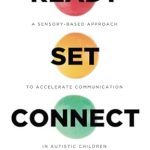 Transformative Insights: Ready Set Connect: A Sensory Based Approach To Accelerate Communication in Autistic Children Transformative Insights: Ready Set Connect: A Sensory Based Approach To Accelerate Communication in Autistic Children