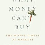 Discover the Profound Insights in Our Review of ‘What Money Can’t Buy: The Moral Limits of Markets’ – A Must-Read for Ethical Consumers!