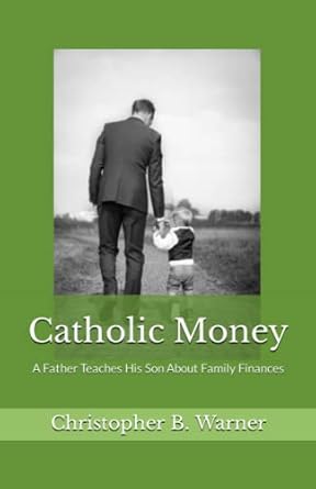 Transform Your Family’s Financial Future: A Review of ‘Catholic Money: A Father Teaches His Son About Family Finances’