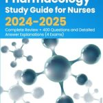 Essential Resource for Nursing Students: Pharmacology Study Guide for Nurses 2024-2025: Complete Review + 400 Questions and Detailed Answer Explanations (4 Exams)