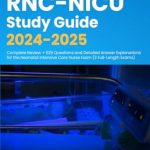Unlock Your NICU Success: RNC-NICU Study Guide 2024-2025 – Complete Review + 525 Questions and Detailed Answer Explanations for the Neonatal Intensive Care Nurse Exam (3 Full-Length Exams)