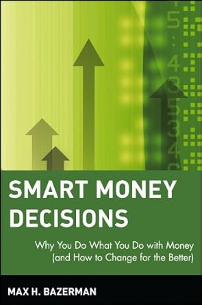 Transform Your Financial Future: A Comprehensive Review of ‘Smart Money Decisions: Why You Do What You Do with Money (and How to Change for the Better)’