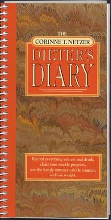 Transform Your Weight Loss Journey with This Essential Guide: The Corinne T. Netzer Dieter’s Diary: Record Everything You Eat and Drink, Chart Your Weekly Progress, Use the Handy Compact Calorie Counter, and Lose Weight