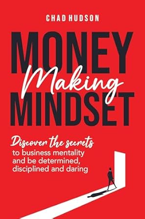 Unlock Your Financial Potential with This Must-Read: Money Making Mindset: Discover the Secrets to Business Mentality and Be Determined, Disciplined, and Daring (The Perfect Business Guides)