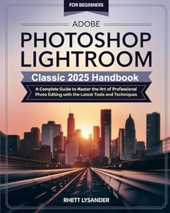 Unveiling the Secrets of Photo Editing: A Comprehensive Review of the ‘Adobe Photoshop Lightroom Classic 2025 Handbook for Beginners’ – Your Complete Guide to Master the Art of Professional Photo Editing with the Latest Tools and Techniques