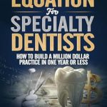 Unlock Your Dental Practice’s Potential: A Comprehensive Review of ‘The Million Dollar Equation for Specialty Dentists: How to Build a Million Dollar Practice in 12 Months or Less’