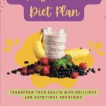 Unlock Your Health Potential: A Comprehensive Review of the 21-Day Smoothie Diet Plan – Transform Your Health with Delicious and Nutritious Smoothies