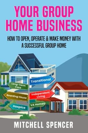 Unlocking Success: A Comprehensive Review of ‘YOUR GROUP HOME BUSINESS: How to Open, Operate & Make Money With A Successful Group Home’