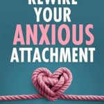 Transform Your Relationships: A Comprehensive Review of ‘Rewire Your Anxious Attachment: Rewrite Your Story After Childhood Trauma, Boost Emotional Intelligence, and Build Lasting Secure Relationships with Attachment Theory (Overthinking)’ Transform Your Relationships: A Comprehensive Review of ‘Rewire Your Anxious Attachment: Rewrite Your Story After Childhood Trauma, Boost Emotional Intelligence, and Build Lasting Secure Relationships with Attachment Theory (Overthinking)’