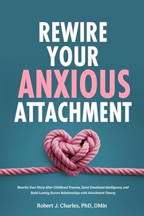 Transform Your Relationships: A Comprehensive Review of ‘Rewire Your Anxious Attachment: Rewrite Your Story After Childhood Trauma, Boost Emotional Intelligence, and Build Lasting Secure Relationships with Attachment Theory (Overthinking)’