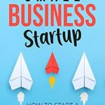 Essential Guide for Entrepreneurs: A Comprehensive Review of Small Business Startup: How to Start a Business and Go from Idea and Business Plan to Marketing and Scaling
