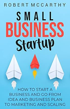 Essential Guide for Entrepreneurs: A Comprehensive Review of Small Business Startup: How to Start a Business and Go from Idea and Business Plan to Marketing and Scaling