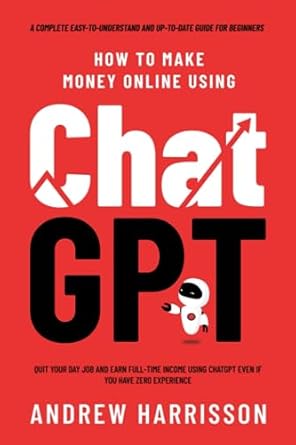 Unlock Your Financial Freedom: A Comprehensive Review of ‘How to Make Money Online Using ChatGPT: Quit Your Day Job and Earn Full-Time Income Using ChatGPT Even if You Have Zero Experience (A Complete Easy-to-Understand and Up-to-Date Guide for Beginners)’