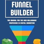 Must-Read Insights: Funnel Builder: The Manual for the New Millionaire Profession in Digital Marketing