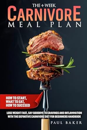 Unlock Your Health Potential: A Comprehensive Review of ‘The 4-Week Carnivore Meal Plan: How To Start, What To Eat, How To Succeed. Lose Weight Fast, Say Goodbye To Cravings And Inflammation With The … Handbook (Carnivore Diet Essentials)’