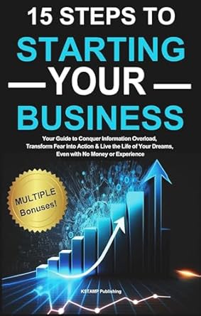 Unlock Your Entrepreneurial Potential: A Comprehensive Review of ’15 Steps to Starting Your Business: Your Guide to Conquer Information Overload, Transform Fear Into Action & Live the Life of Your Dreams, Even with No Money or Experience’