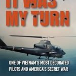 An Unforgettable Journey Through Valor: ‘It Was My Turn: One of Vietnam’s Most Decorated Pilots and America’s Secret War’ – A Must-Read for History Enthusiasts