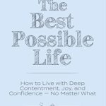 Unlock True Happiness: A Must-Read Review of The Best Possible Life: How to Live with Deep Contentment, Joy, and Confidence—No Matter What