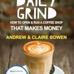 Unlock Your Coffee Shop Dreams: A Comprehensive Review of The Daily Grind: How to Open & Run a Coffee Shop That Makes Money