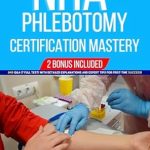 Unlock Your Phlebotomy Potential: A Comprehensive Review of NHA Phlebotomy Certification Mastery: 840 Q&A (7 Full Test) with Detailed Explanations and Expert Tips for First-Time Success! Unlock Your Phlebotomy Potential: A Comprehensive Review of NHA Phlebotomy Certification Mastery: 840 Q&A (7 Full Test) with Detailed Explanations and Expert Tips for First-Time Success!