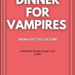 Unveiling the Dark Allure: A Captivating Review of The Dinner For Vampire: From Cult to Culture (Inspired by Bethany Joy Lenz)