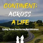 An Inspiring Journey of Freedom and Adventure: Across a Continent; Across a Life: Cycling Across America and into Non-retirement