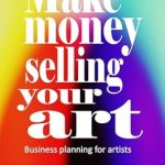 Unlock Your Artistic Potential: A Comprehensive Review of ‘Make Money Selling Your Art: Business Planning for Artists’