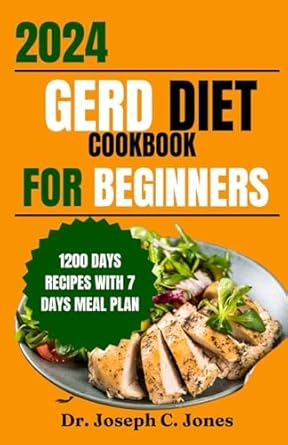 Transform Your Digestive Health: A Comprehensive Review of the ‘Gerd Diet Cookbook for Beginners 2024: Complete Guide with Delicious Easy-to-Make Recipes and Food List to Manage GERD, LPR, and Acid Reflux Symptoms’
