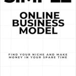 Unveiling the Secrets: A Comprehensive Review of ‘Simple Online Business Model: Find Your Niche and Make Money in Your Spare Time (Mini Book Publishing)’