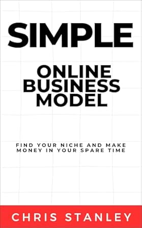 Unveiling the Secrets: A Comprehensive Review of ‘Simple Online Business Model: Find Your Niche and Make Money in Your Spare Time (Mini Book Publishing)’