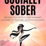 Transform Your Life with This Empowering Review: Socially Sober: Quit Drinking for Women Including First 100 Days Challenge and Sobriety Journal