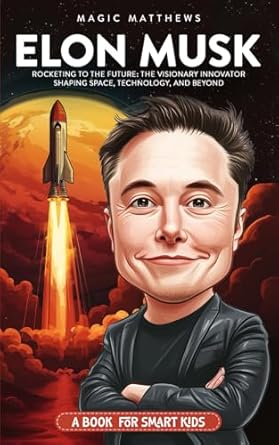 Discover the Inspiring Journey of Innovation: Elon Musk: A Book For Smart Kids – Rocketing to the Future: The Visionary Innovator Shaping Space, Technology, and Beyond