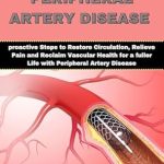Transform Your Health: A Comprehensive Review of ‘OVERCOMING PERIPHERAL ARTERY DISEASE: Proactive Steps to Restore Circulation, Relieve Pain, and Reclaim Vascular Health for a Fuller Life with Peripheral Artery Disease’