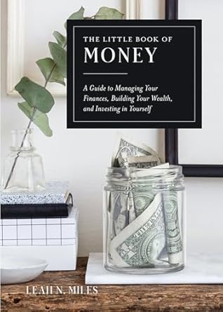 Essential Insights Revealed: The Little Book of Money – A Guide to Managing Your Finances, Building Your Wealth, & Investing in Yourself