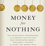 Unveiling the Truth: A Captivating Review of ‘Money for Nothing: The Scientists, Fraudsters, and Corrupt Politicians Who Reinvented Money, Panicked a Nation, and Made the World Rich’