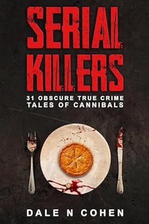 Unveiling the Dark Side: A Gripping Review of ‘Serial Killers: 31 Obscure True Crime Tales Of Cannibals’