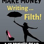 Unlock the Secrets to Earning Big: A Review of ‘Exactly How I Make Money Writing Filth: A 15 Minute Read (Kathy’s Practically Perfect Plans Book 2)’