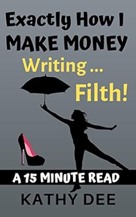 Unlock the Secrets to Earning Big: A Review of ‘Exactly How I Make Money Writing Filth: A 15 Minute Read (Kathy’s Practically Perfect Plans Book 2)’