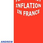 An Eye-Opening Exploration: Fiat Money Inflation in France: How It Came, What It Brought, and How It Ended