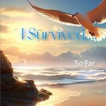 An Inspiring Journey of Resilience: A Review of I Survived….So Far An Inspiring Journey of Resilience: A Review of I Survived….So Far